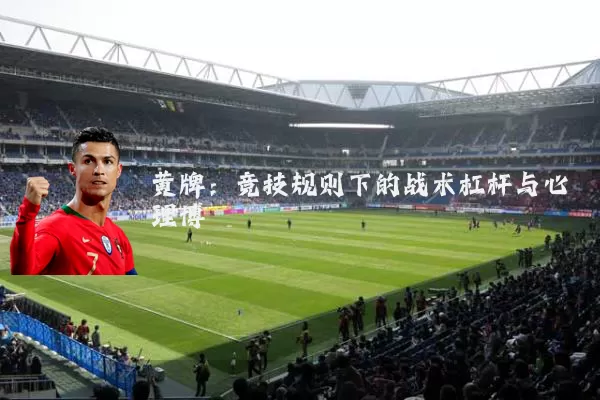 黄牌：竞技规则下的战术杠杆与心理博弈