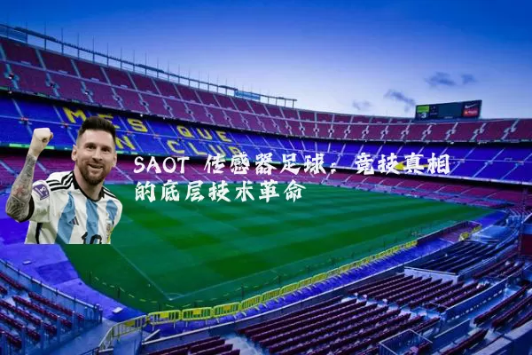 SAOT 传感器足球：竞技真相的底层技术革命
